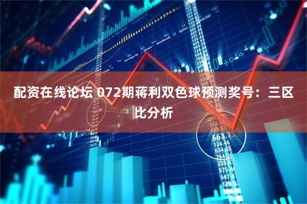 配资在线论坛 072期蒋利双色球预测奖号：三区比分析